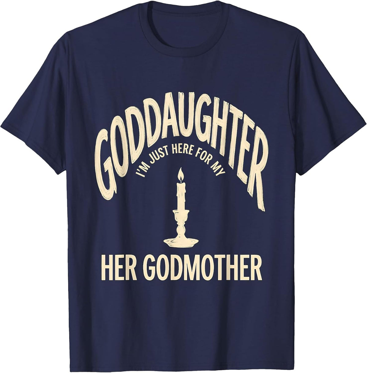 I'm Just Here For My Goddaughter — Her Godmother Godmother T-Shirt - Navy Blue