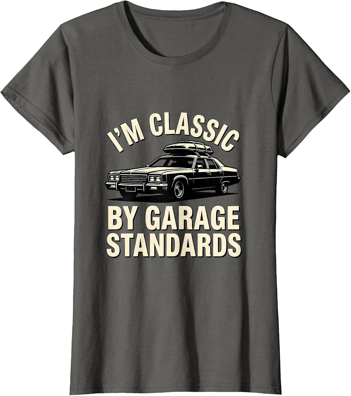Women's I'm Classic By Garage Standards Funny Classic Car Guy Humor T-Shirt - Asphalt Grey