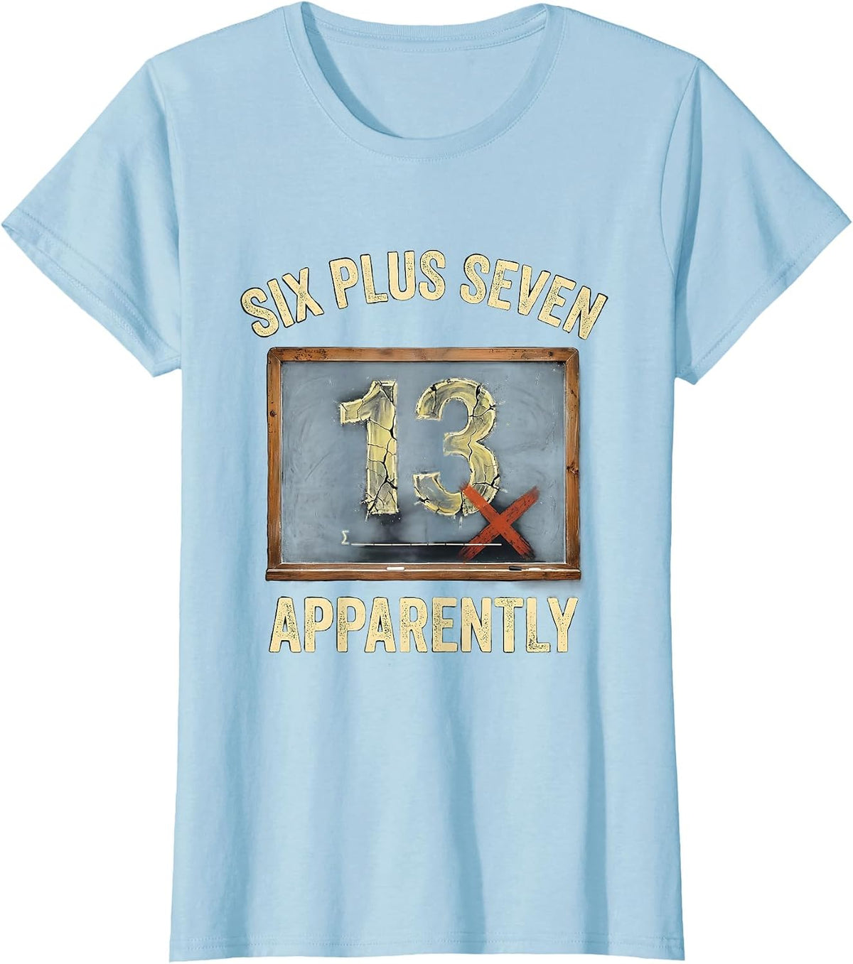 Six Plus Seven, Apparently Funny Math Teacher Meme Classroom T-Shirt - Baby Blue