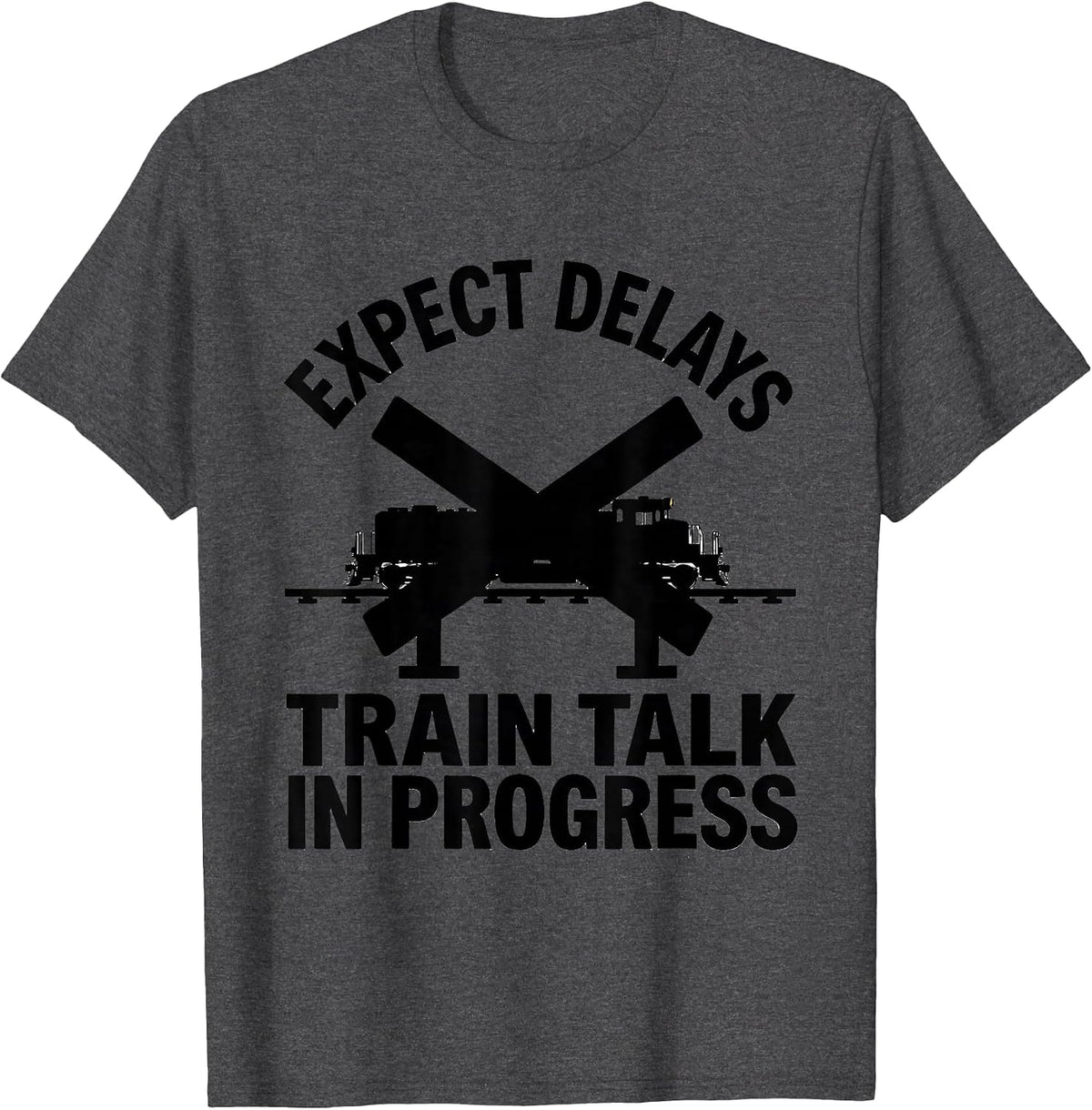 Expect Delays Train Talk In Progress Funny Train Enthusiast T-Shirt - Dark Heather Grey