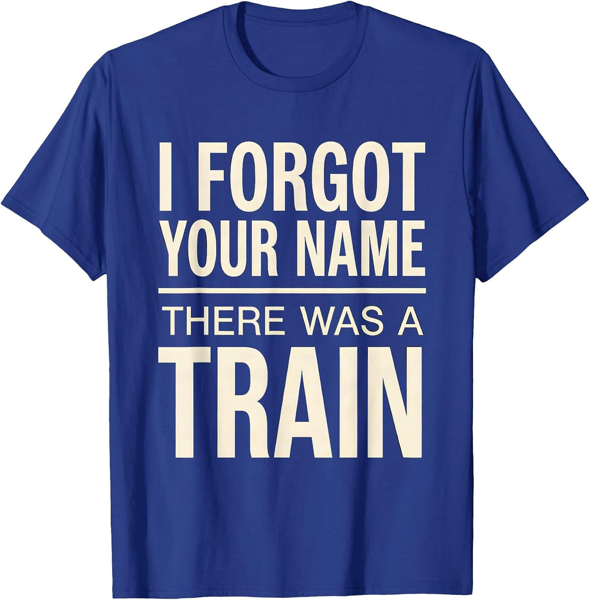 Men's I Forgot Your Name, There Was A Train Funny Train Enthusiast T-Shirt - Royal Blue