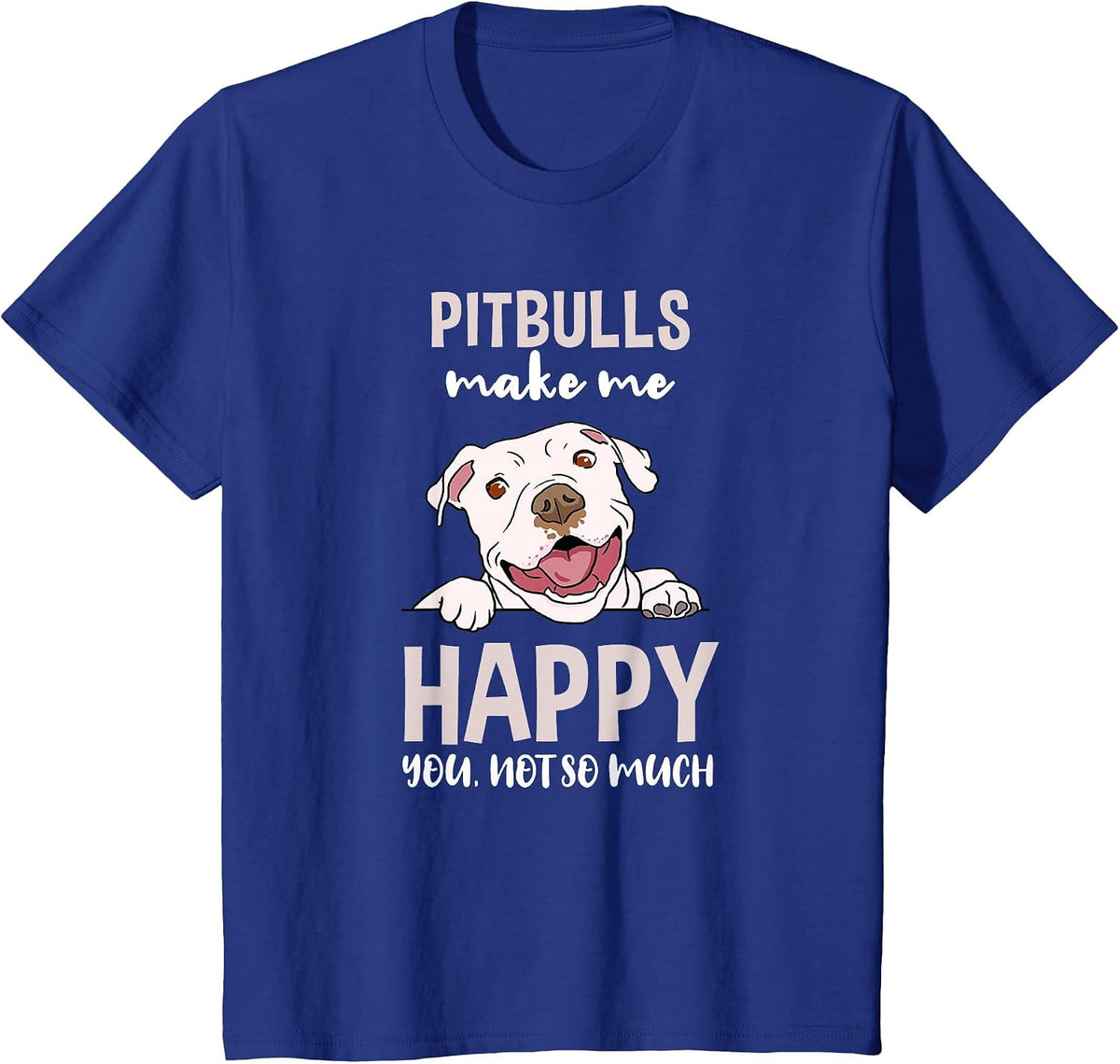 Pitbulls Make Me Happy You Not So Much T-Shirt - Royal Blue