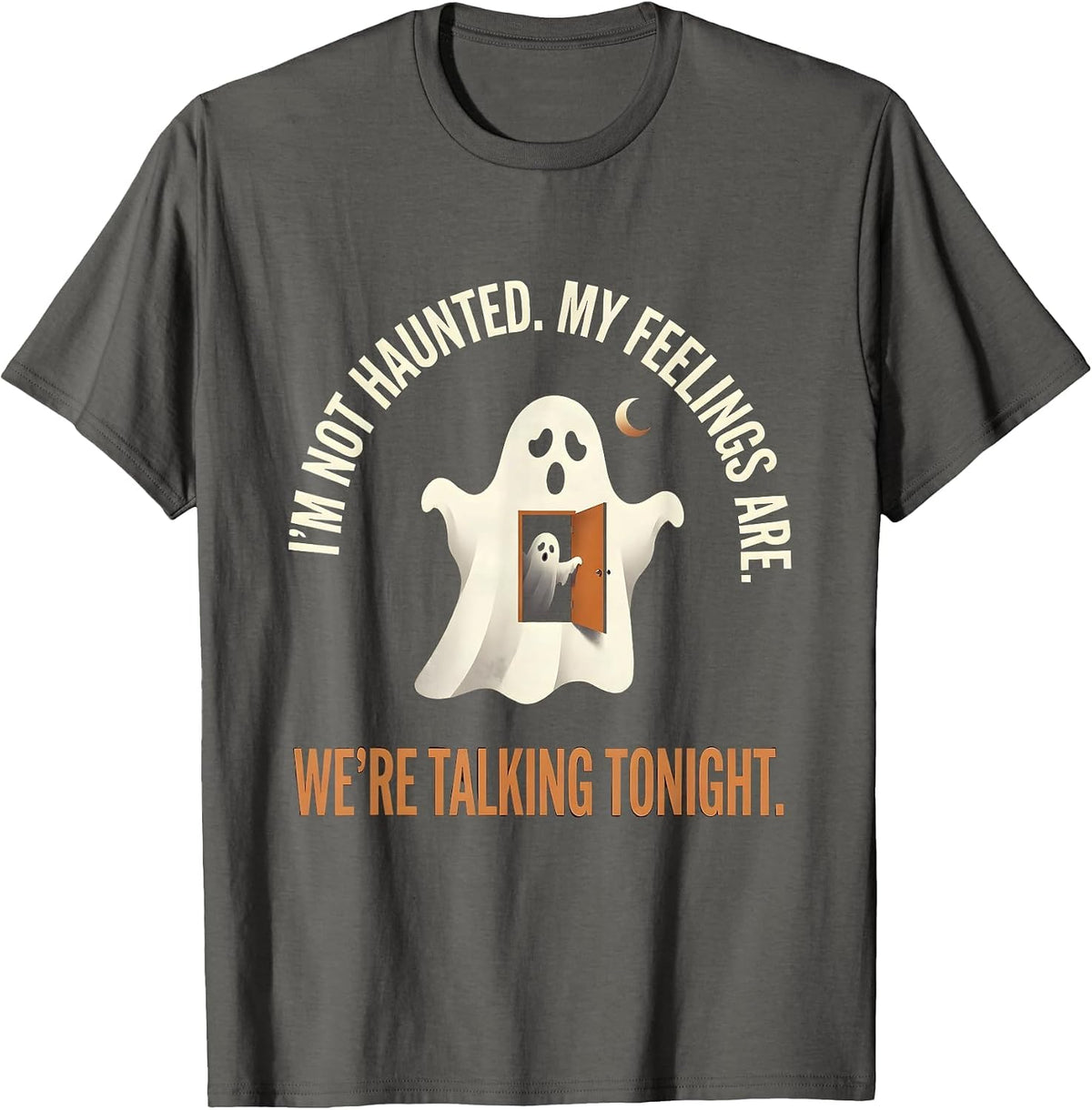 I'm Not Haunted. My Feelings Are. We're Talking Tonight. T-Shirt - Asphalt Grey