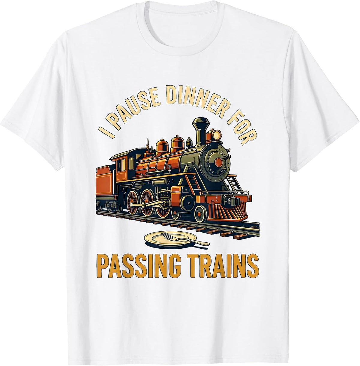 Men's I Pause Dinner for Passing Trains Funny Train Enthusiast T-Shirt - White