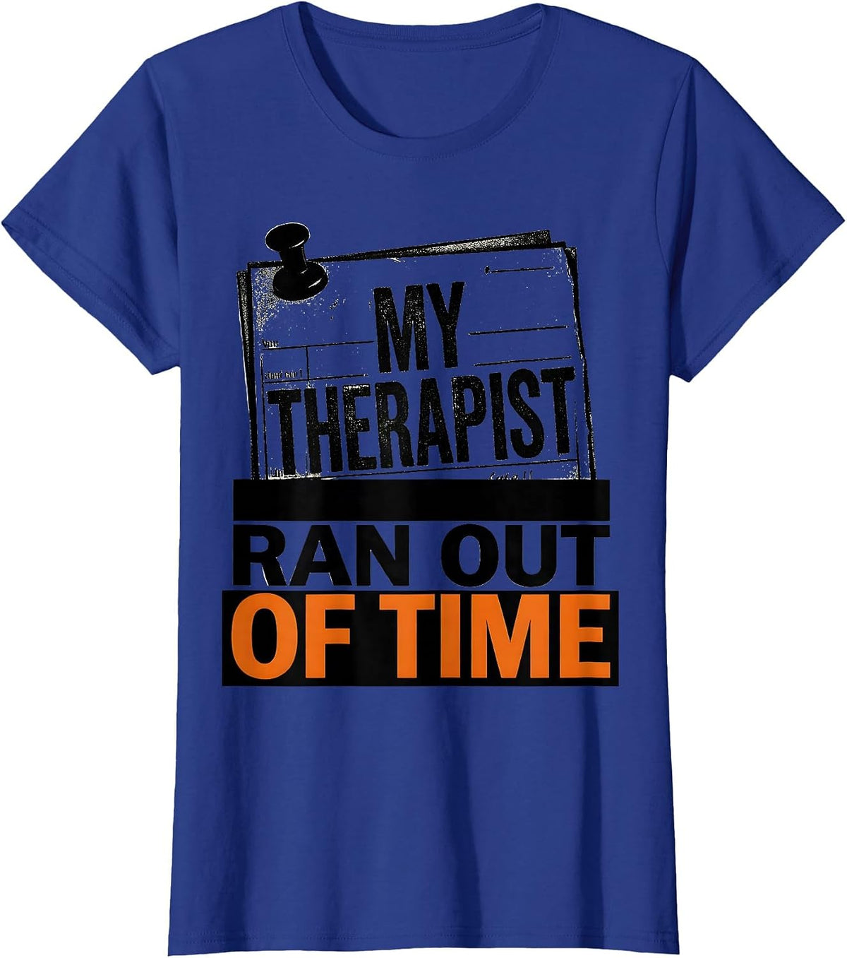 Women's My Therapist Ran Out of Time Sarcastic Mental Health Humor T-Shirt - Royal Blue