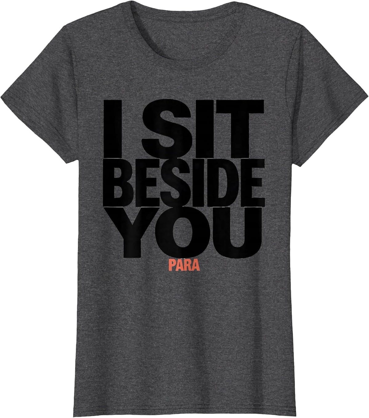 Women's I Sit Beside You Para Funny Paraprofessional Teacher Gift T-Shirt - Dark Heather Grey