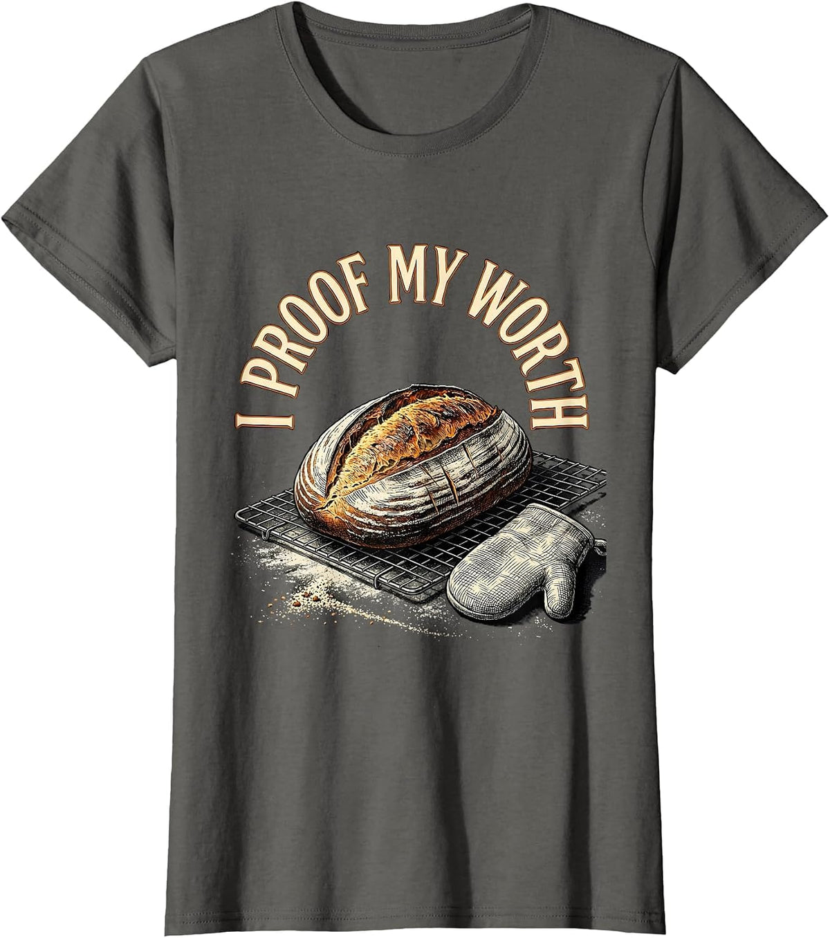 Women's I Proof My Worth Funny Sourdough Baker Baking Humor T-Shirt - Asphalt Grey