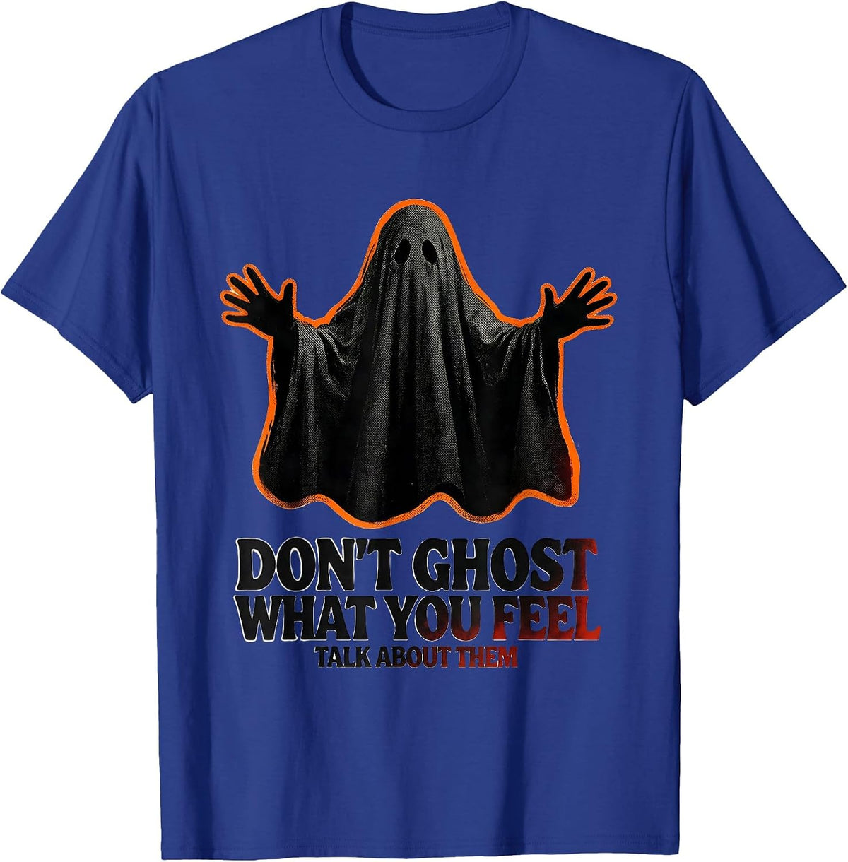 Don't Ghost What You Feel Talk About Them Mental Health T-Shirt - Royal Blue