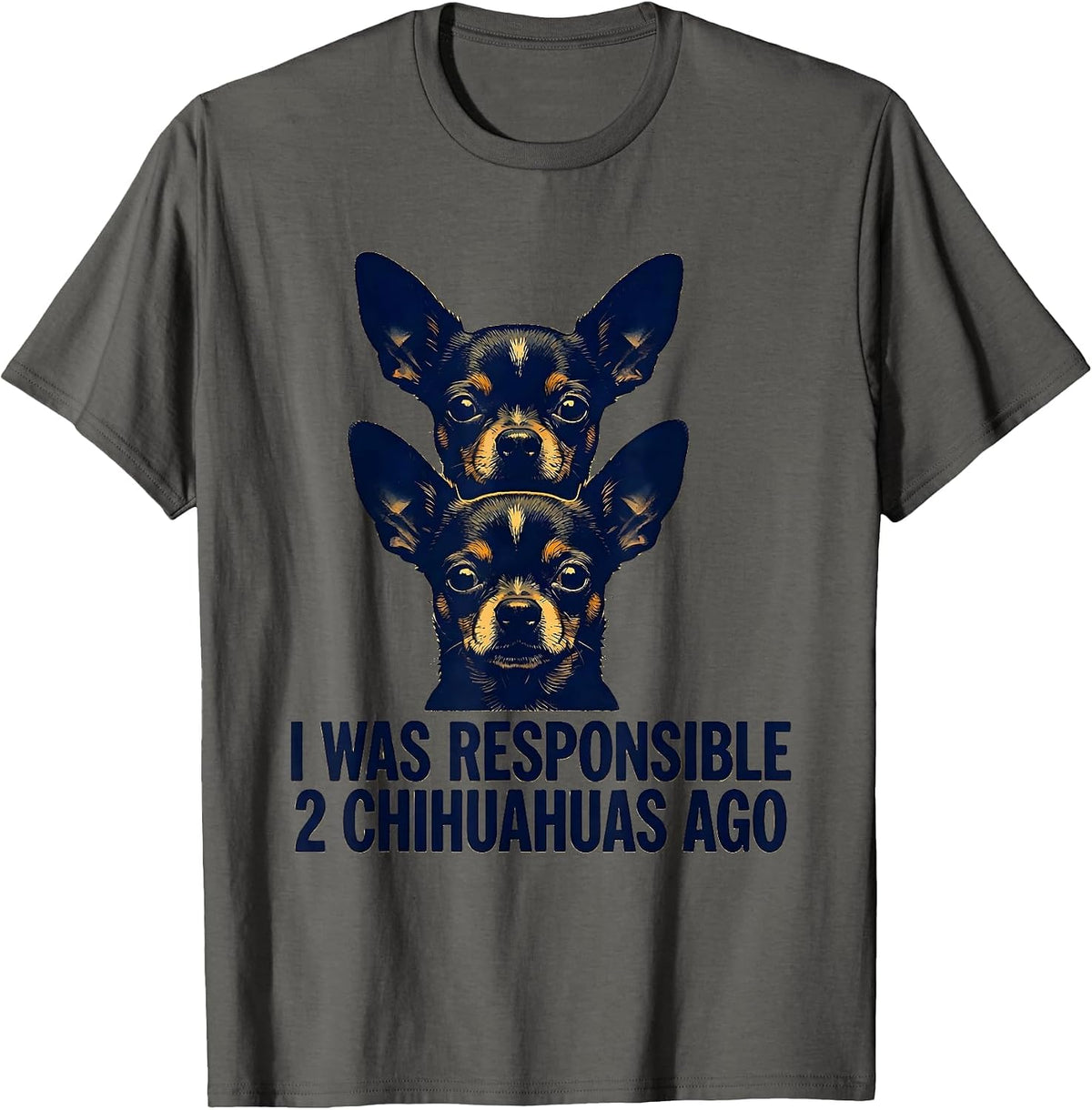 I Was Responsible 2 Chihuahuas Ago Funny Chihuahua Owner Dog T-Shirt - Asphalt Grey