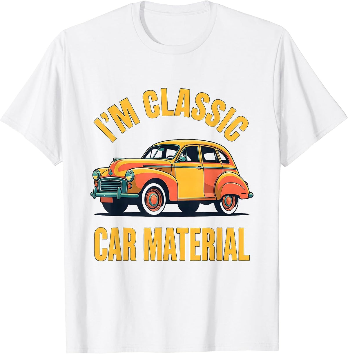 Men's I'm Classic Car Material Funny Classic Car Guy Vintage T-Shirt - White