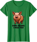 Women's Oink Means I Miss You Funny Pet Pig Lover Humor T-Shirt - Kelly Green