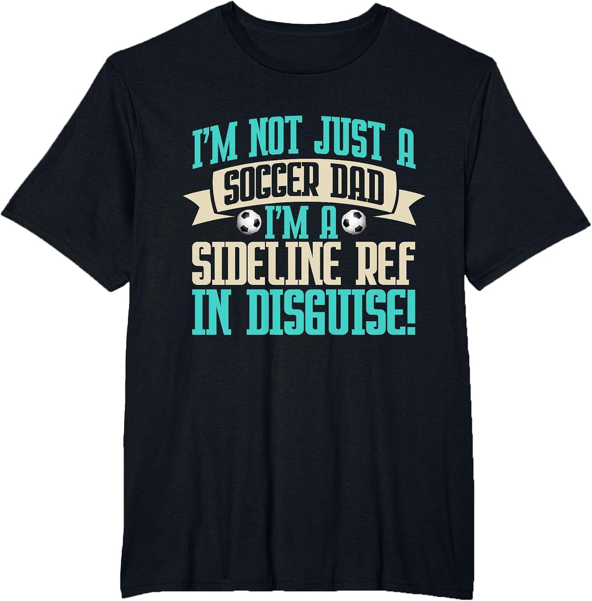 I'm a Sideline Ref in Disguise! Soccer Dad T-Shirt - Black