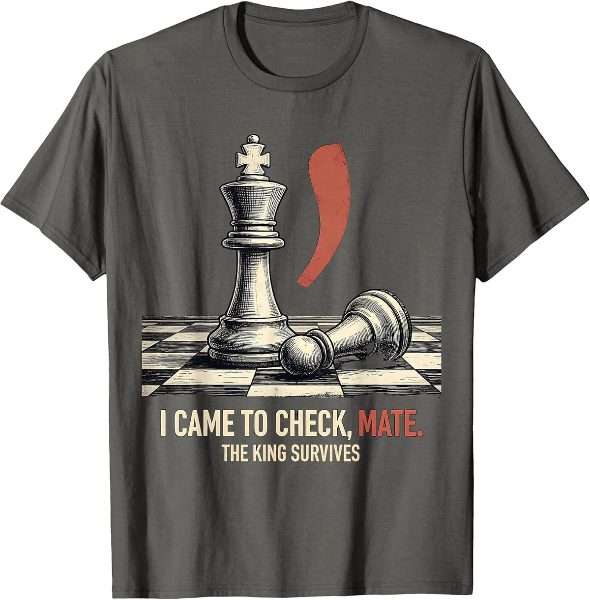 I CAME TO CHECK, MATE. THE KING SURVIVES Funny Grammar T-Shirt - Asphalt Grey
