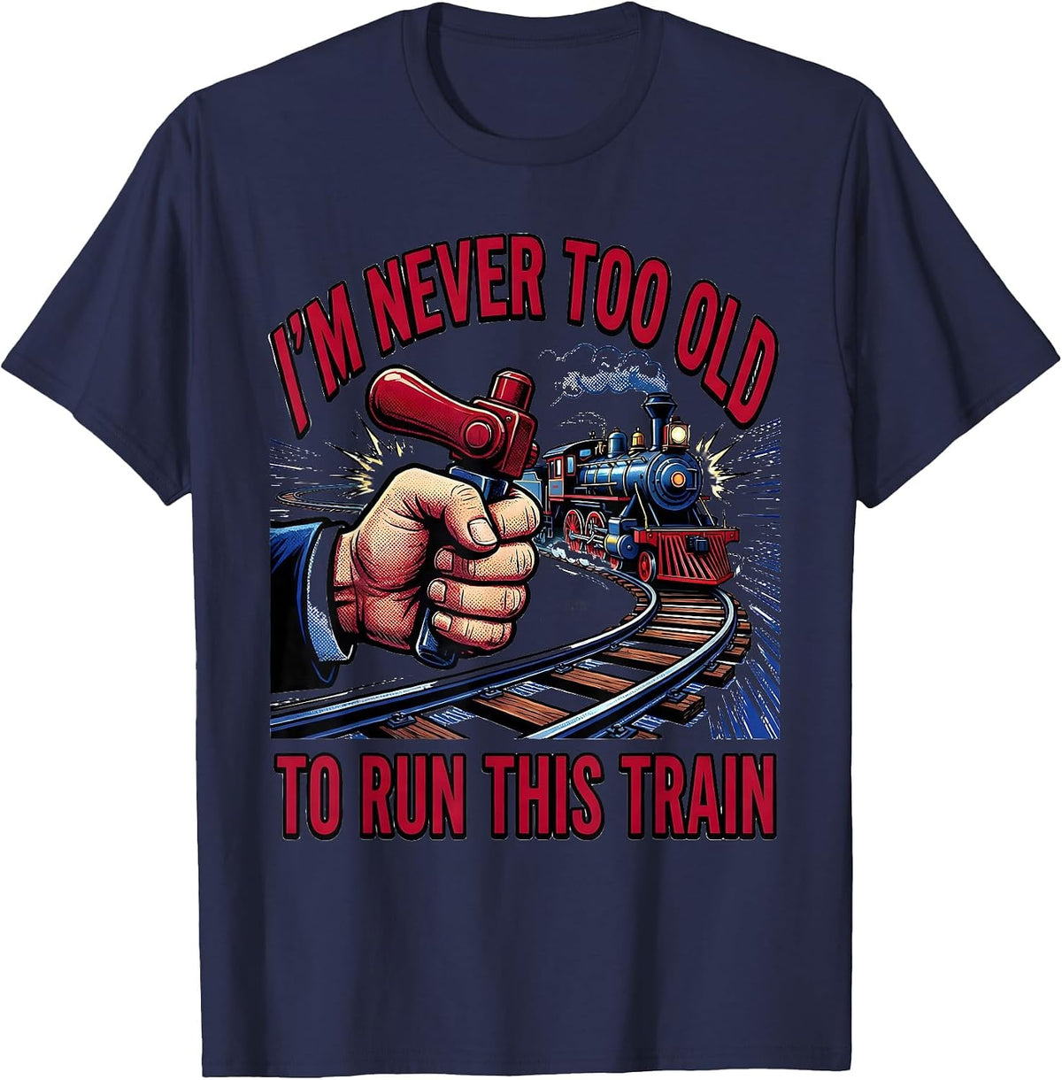 I'm Never Too Old To Run This Train Pop Art Train Enthusiast T-Shirt - Navy Blue