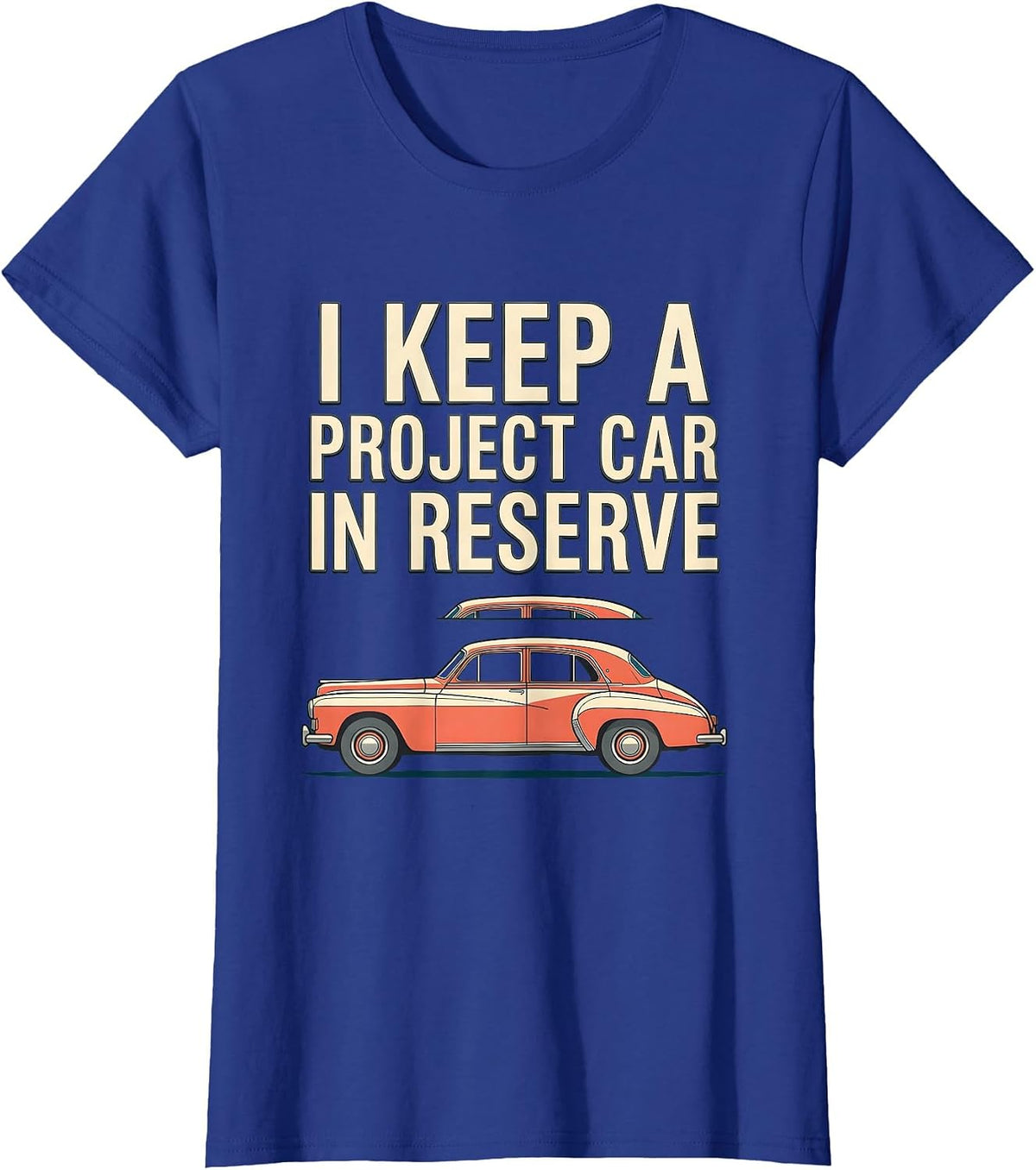 Women's I Keep A Project Car In Reserve Funny Car Guy Classic Car T-Shirt - Royal Blue