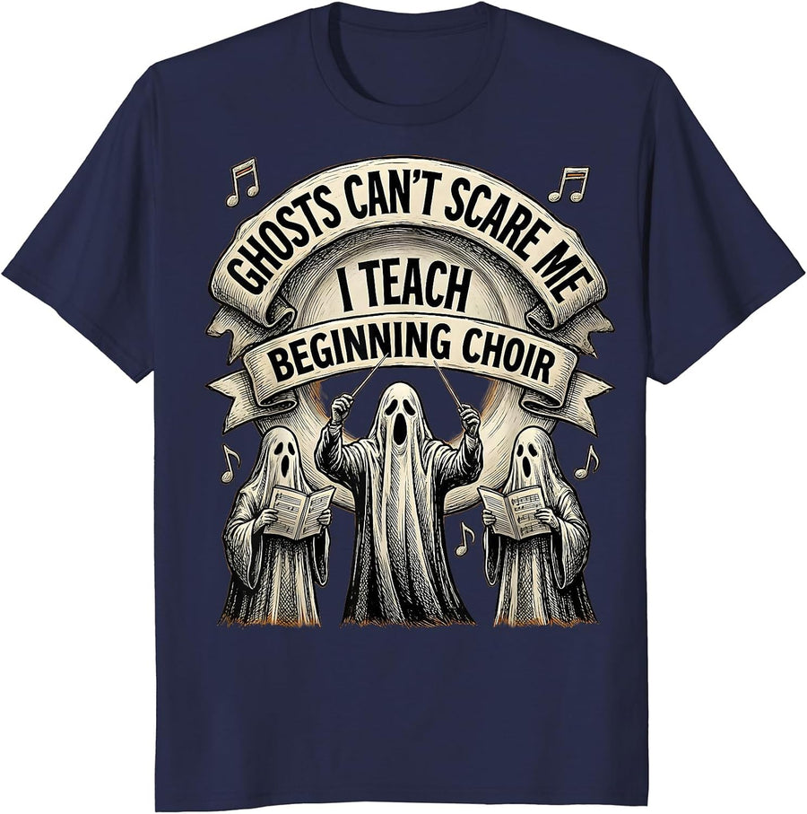 Ghosts Can't Scare Me, I Teach Beginning Choir Music Teacher T-Shirt - Navy Blue