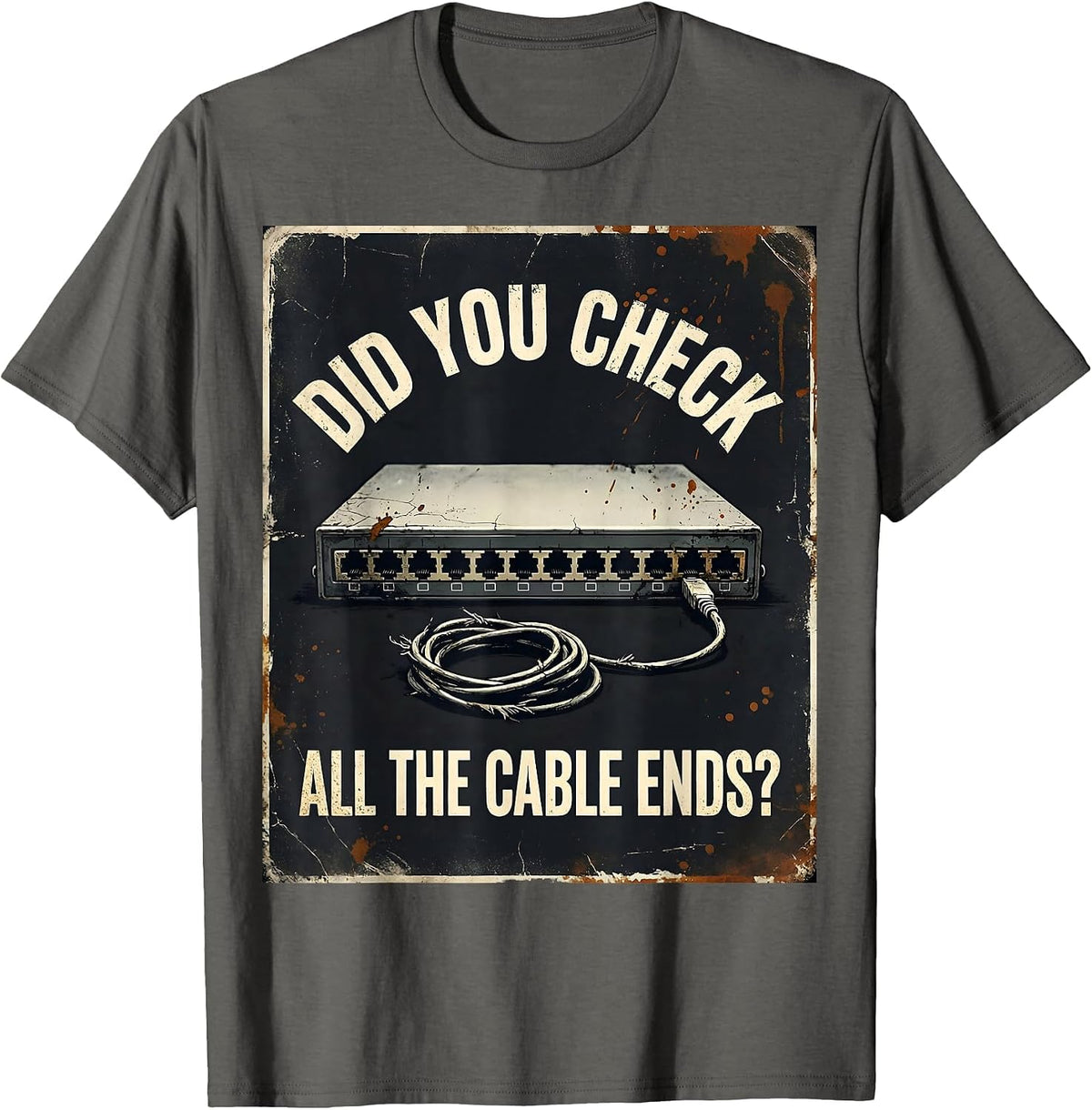 Did You Check All The Cable Ends Funny IT Tech Support Gift T-Shirt - Asphalt Grey