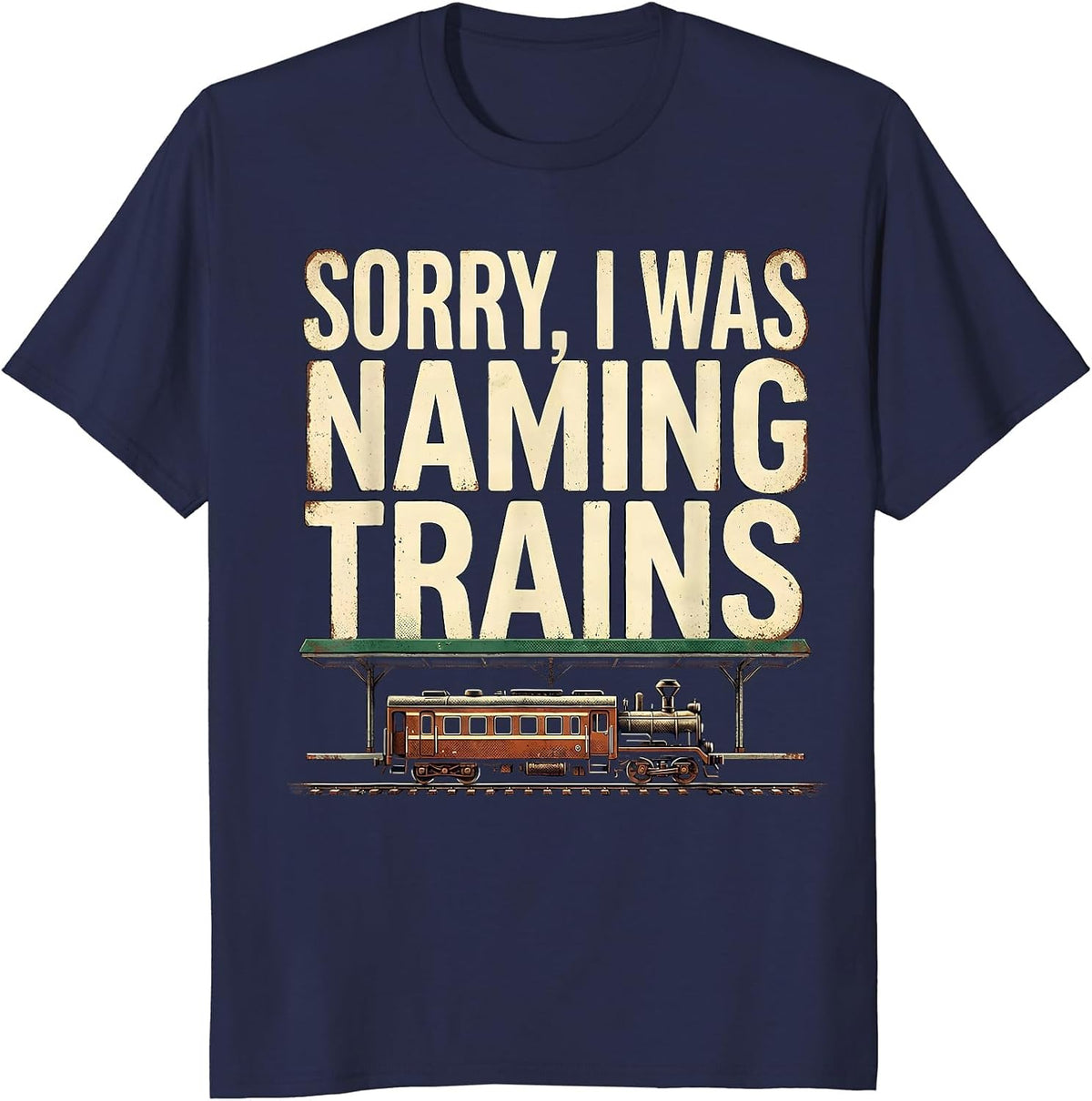 Sorry, I Was Naming Trains Vintage Train Enthusiast Humor T-Shirt - Navy Blue