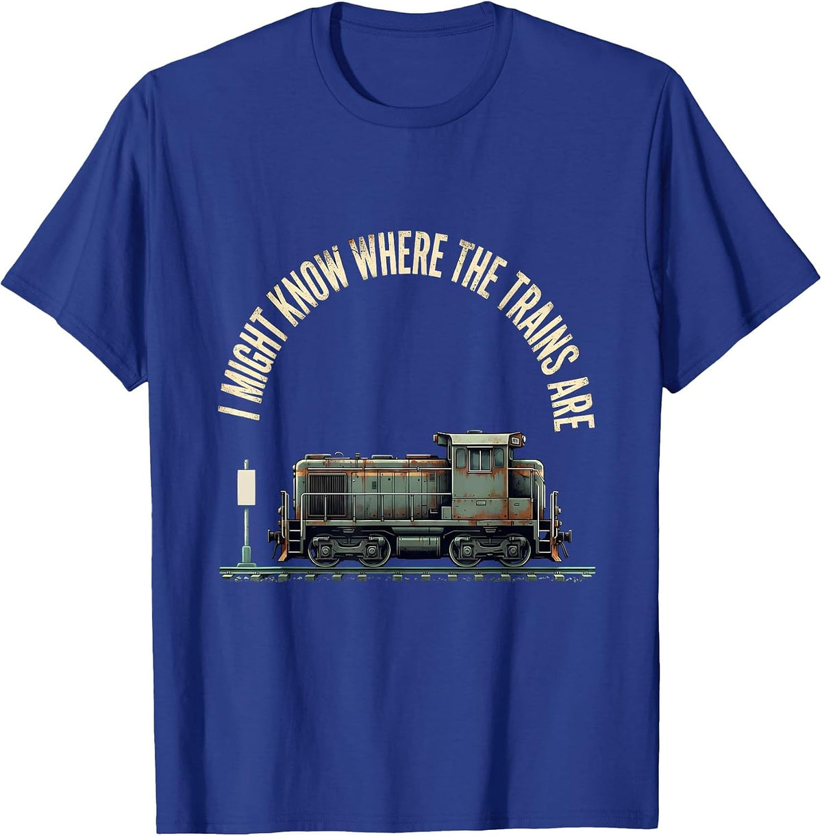 I Might Know Where The Trains Are Distressed Funny Train T-Shirt - Royal Blue