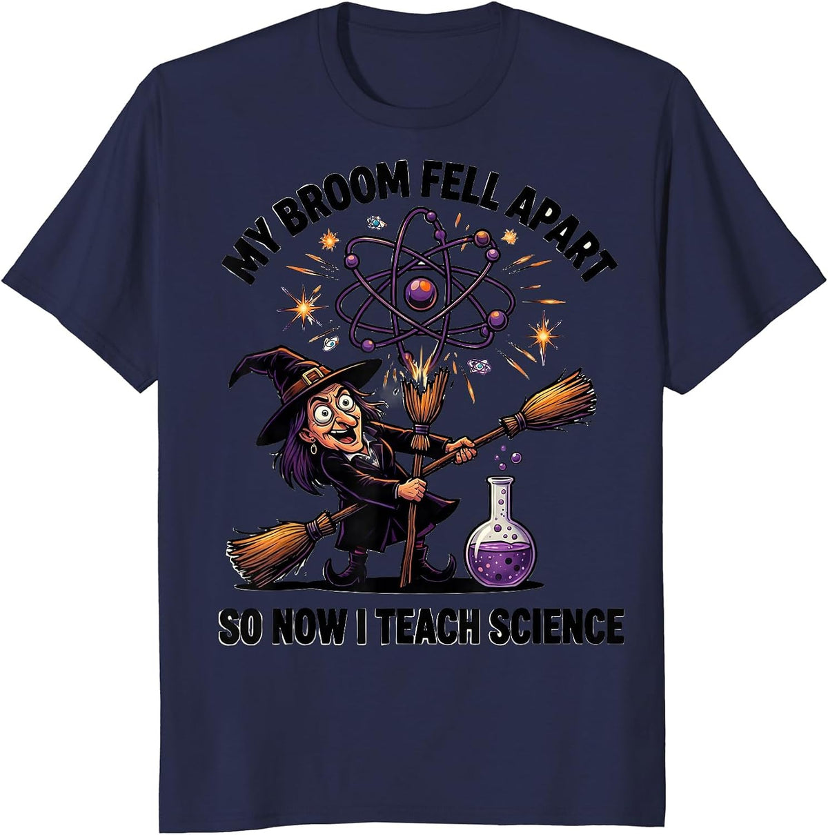 My Broom Fell Apart So Now I Teach Science Teacher T-Shirt - Navy Blue