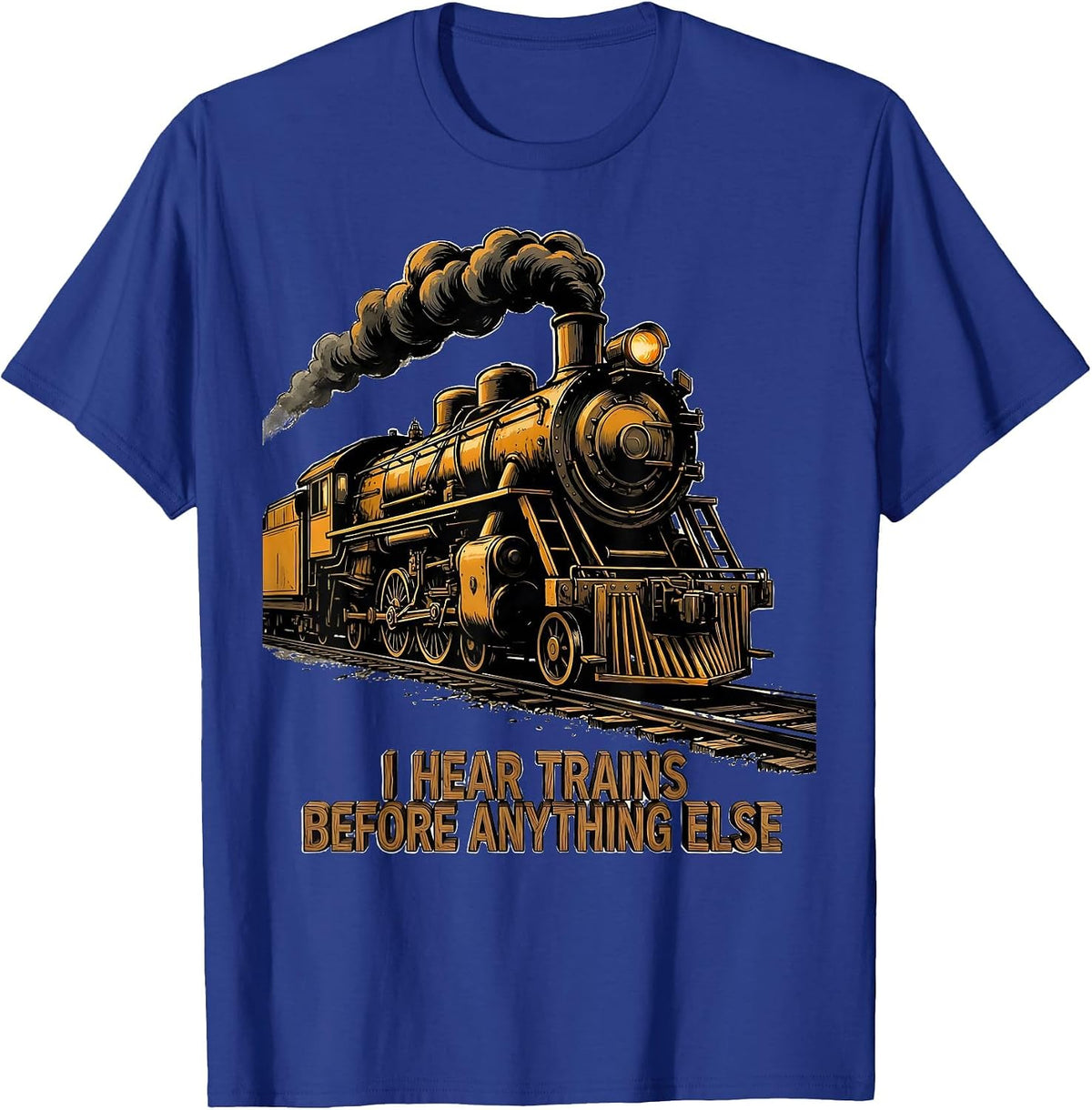 Men's I Hear Trains Before Anything Else Funny Train Enthusiast T-Shirt - Royal Blue