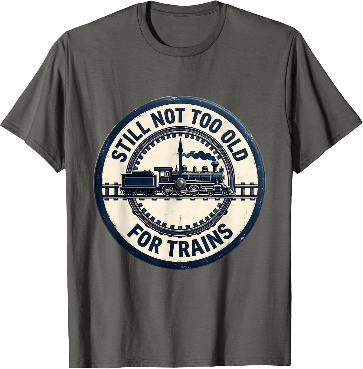 Men's Still Not Too Old For Trains Funny Train Enthusiast Model T-Shirt - Asphalt Grey