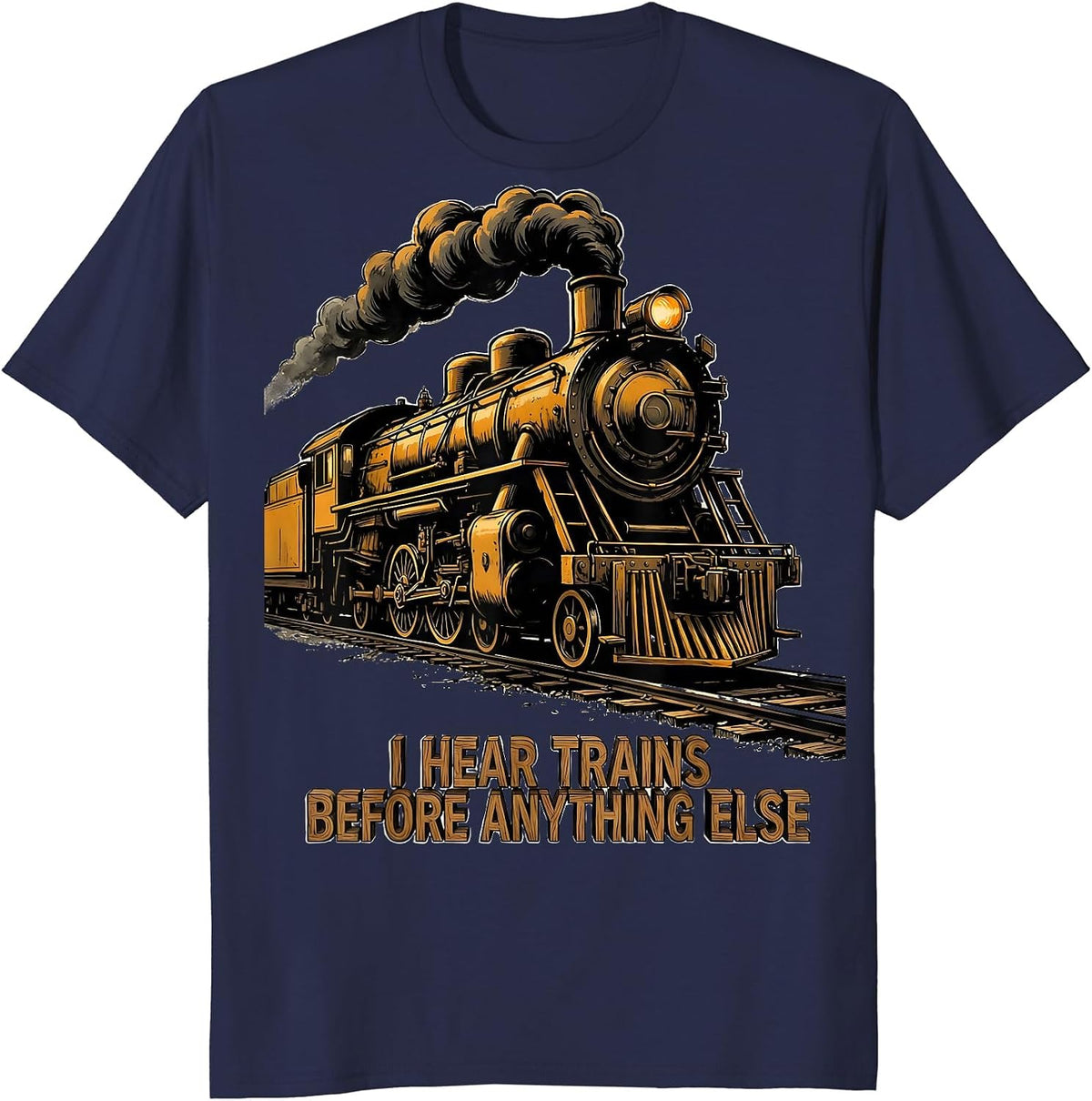 Men's I Hear Trains Before Anything Else Funny Train Enthusiast T-Shirt - Navy Blue