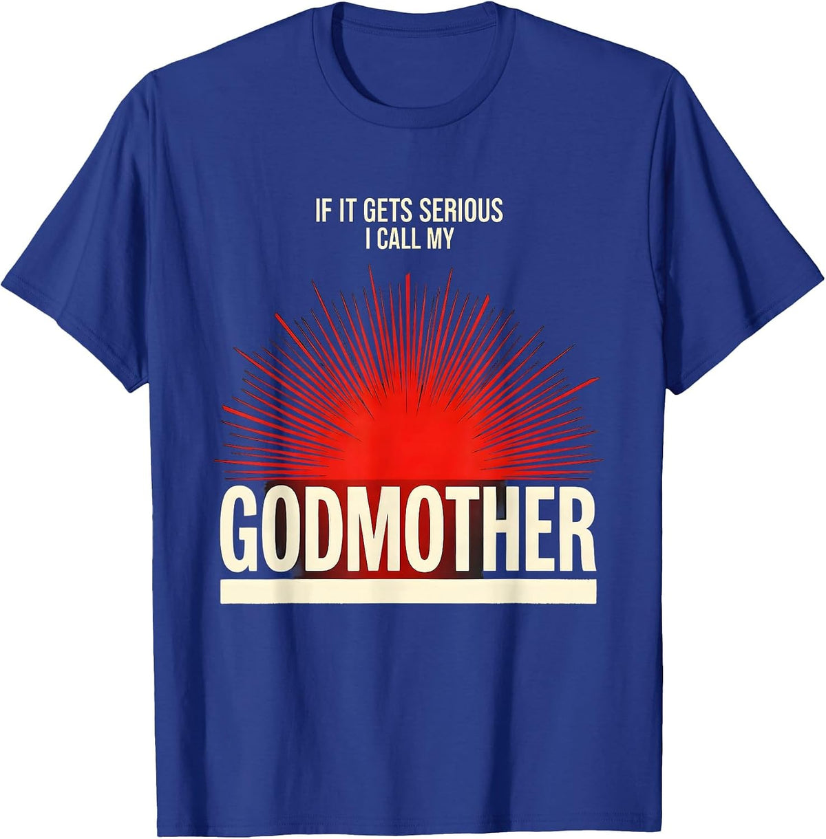 Men's If It Gets Serious, I Call My Godmother Funny Godchild T-Shirt - Royal Blue