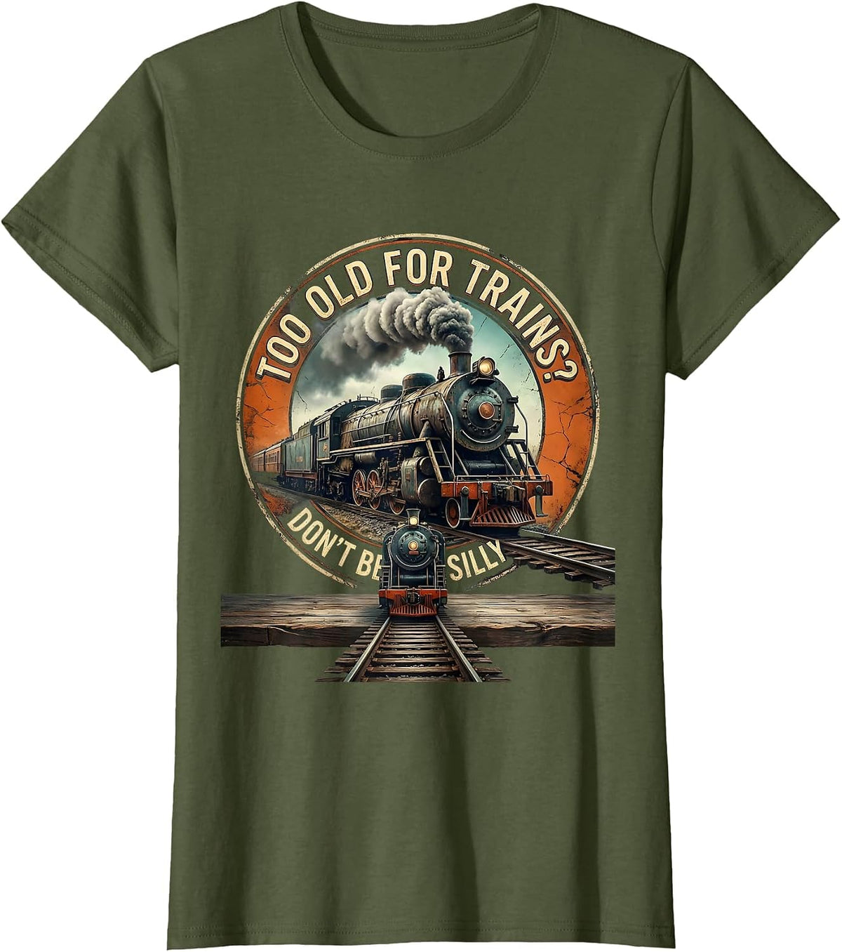 Women's Too Old For Trains Don't Be Silly Vintage Steam Train T-Shirt - Olive Green