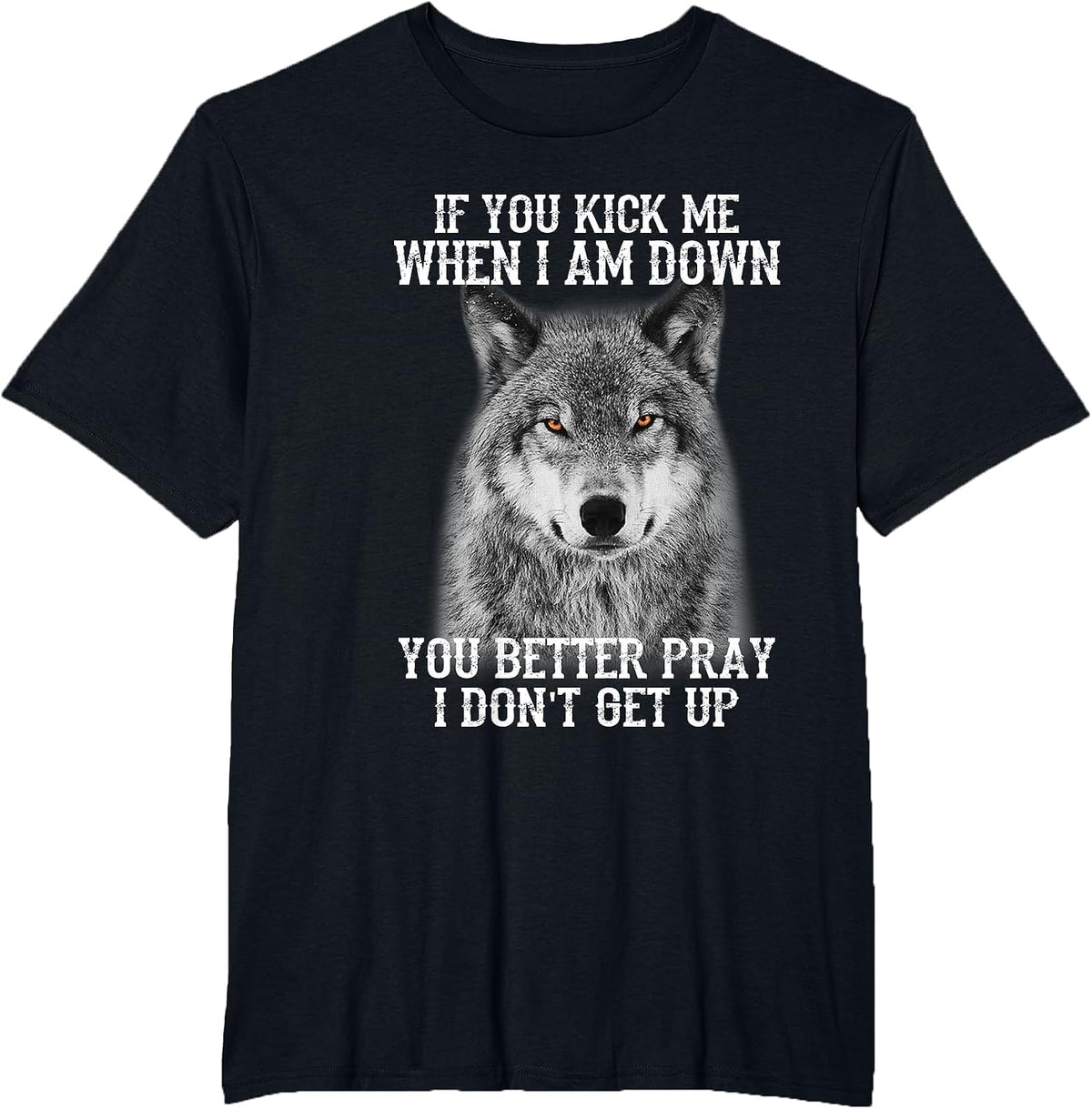 If You kick me When IAM Down You Better Pray I Don't get up T-Shirt - Black