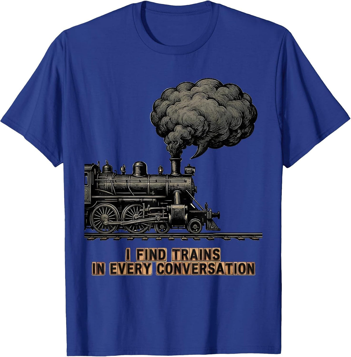 I Find Trains In Every Conversation Funny Train Enthusiast T-Shirt - Royal Blue