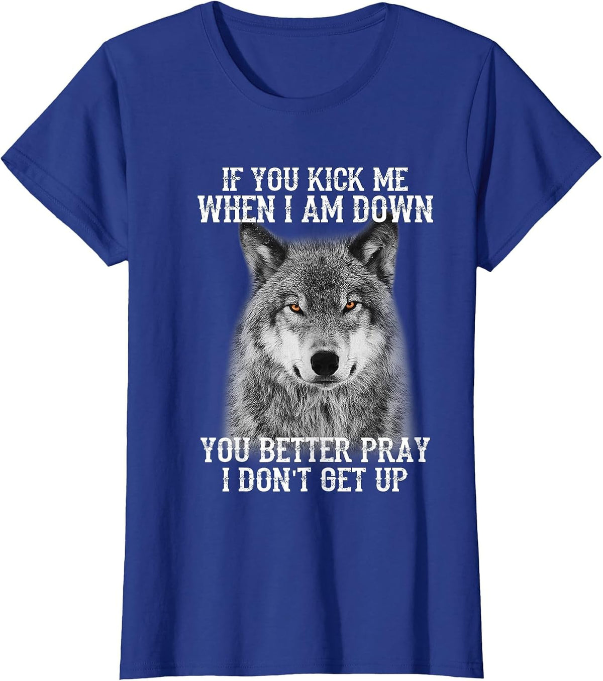 If You kick me When IAM Down You Better Pray I Don't get up T-Shirt - Royal Blue