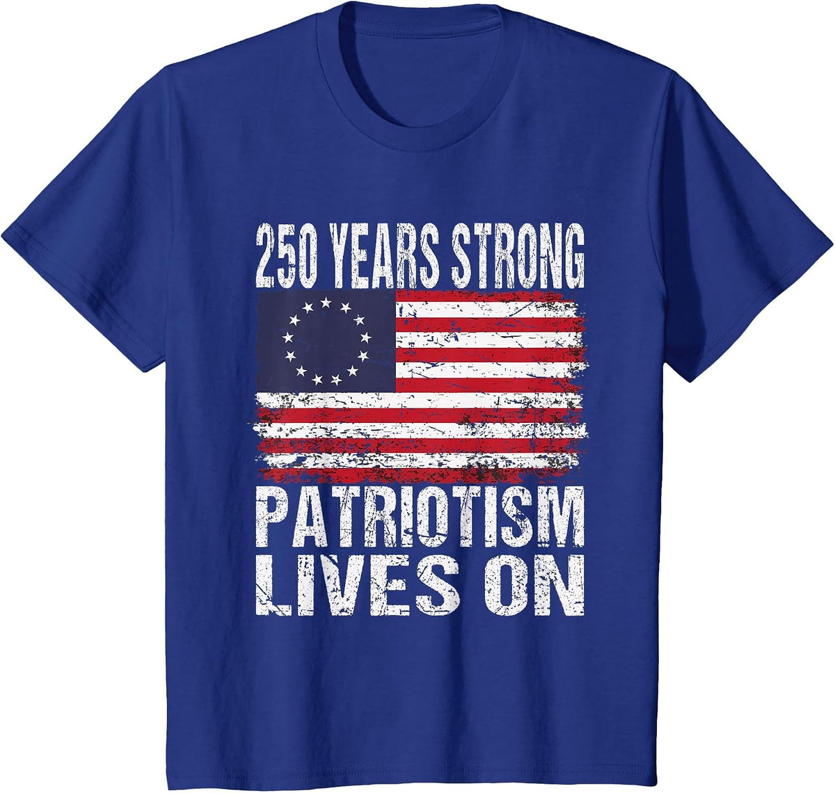 250 Years Strong Patriotism Lives On - USA 250th Birthday T-Shirt - Royal Blue