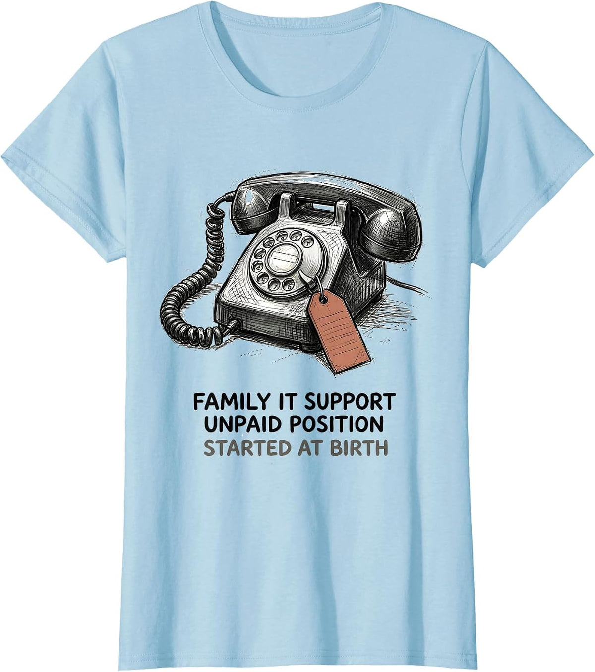 Family IT Support, Unpaid Position, Started At Birth Funny T-Shirt - Baby Blue