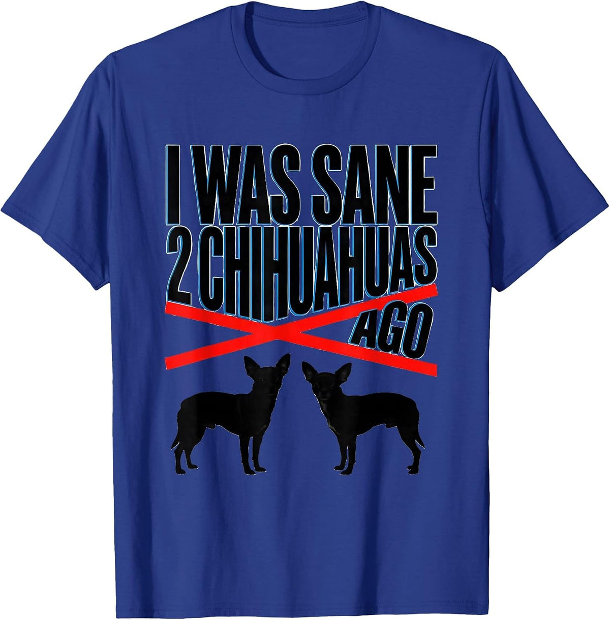 Men's I Was Sane 2 Chihuahuas Ago Funny Chihuahua Owner Humor T-Shirt - Royal Blue