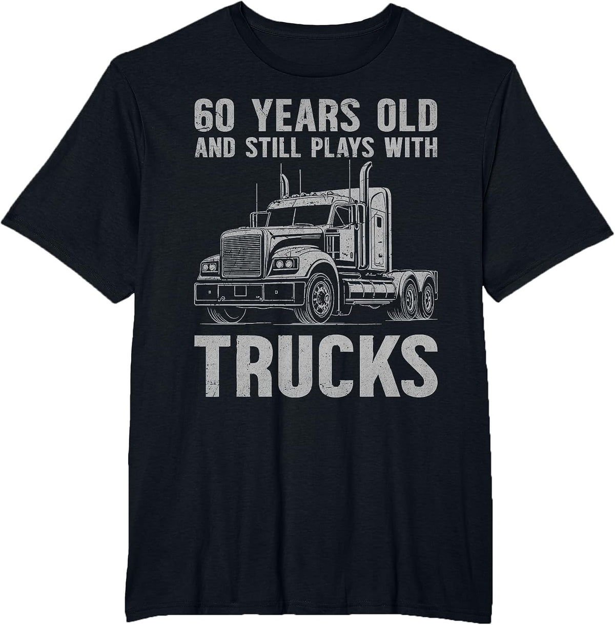 60 Years Old and Still Plays with Trucks, Trucker Birthday T-Shirt - Black