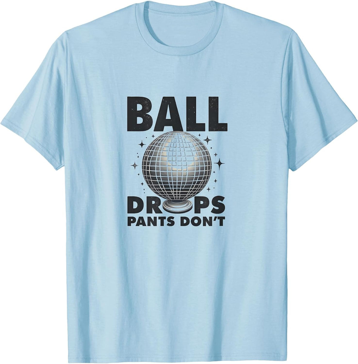 Ball Drops Pants Don't New Year's Eve Design T-Shirt - Baby Blue