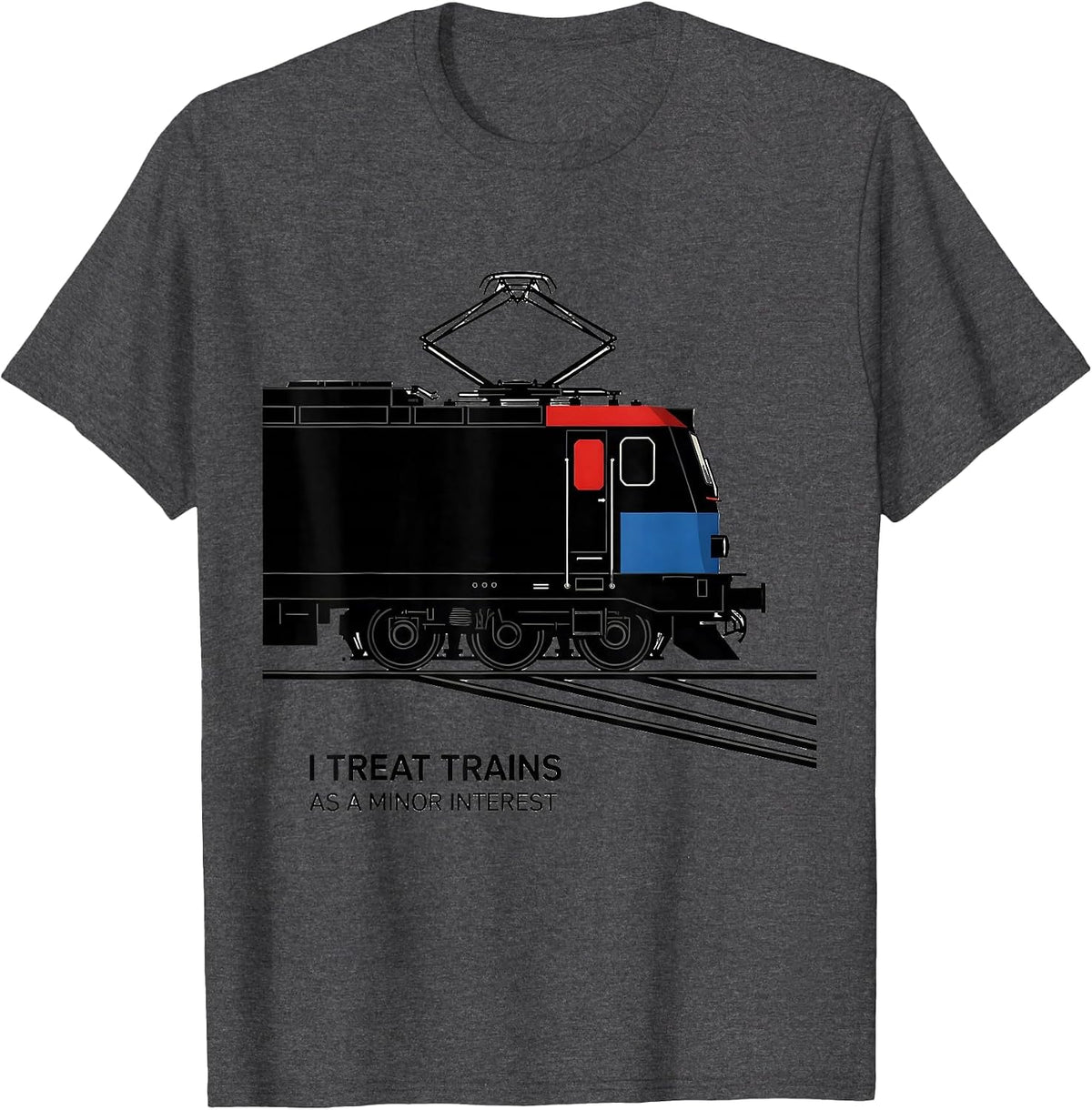 I Treat Trains As A Minor Interest Funny Train Enthusiast T-Shirt - Dark Heather Grey