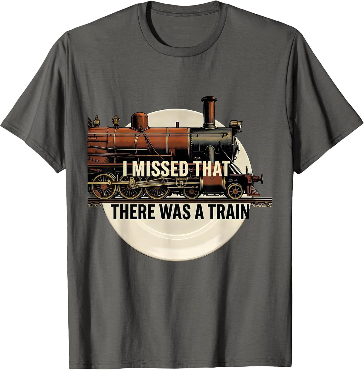 Men's I Missed That, There Was A Train Funny Train Enthusiast T-Shirt - Asphalt Grey