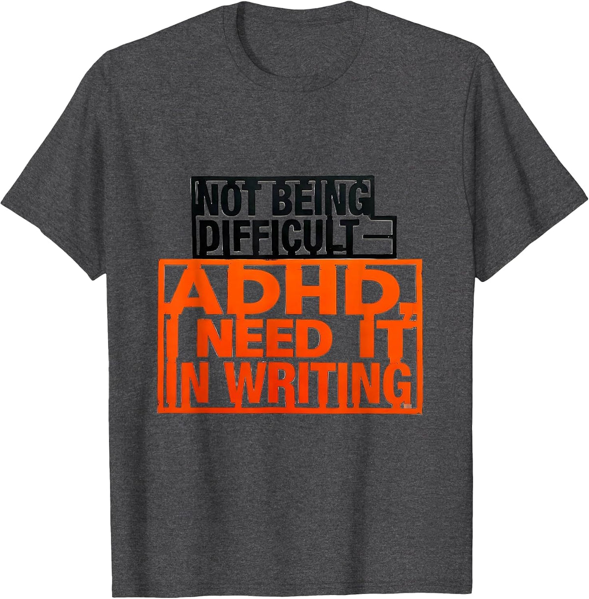 Not Being Difficult — ADHD I Need It In Writing Funny T-Shirt - Dark Heather Grey