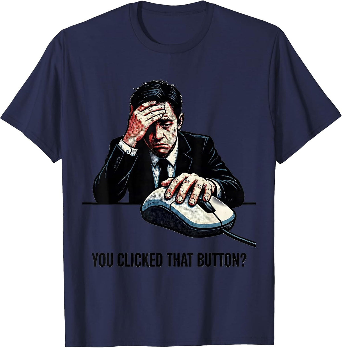 You Clicked That Button? Sarcastic Cybersecurity Workplace T-Shirt - Navy Blue