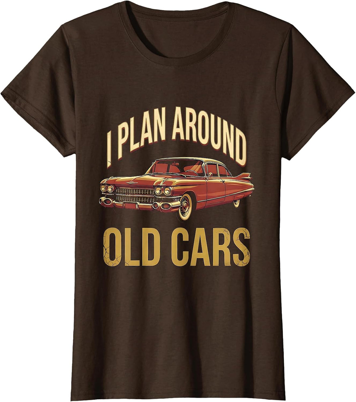 Women's I Plan Around Old Cars Funny Classic Car Guy Enthusiast T-Shirt - Brown