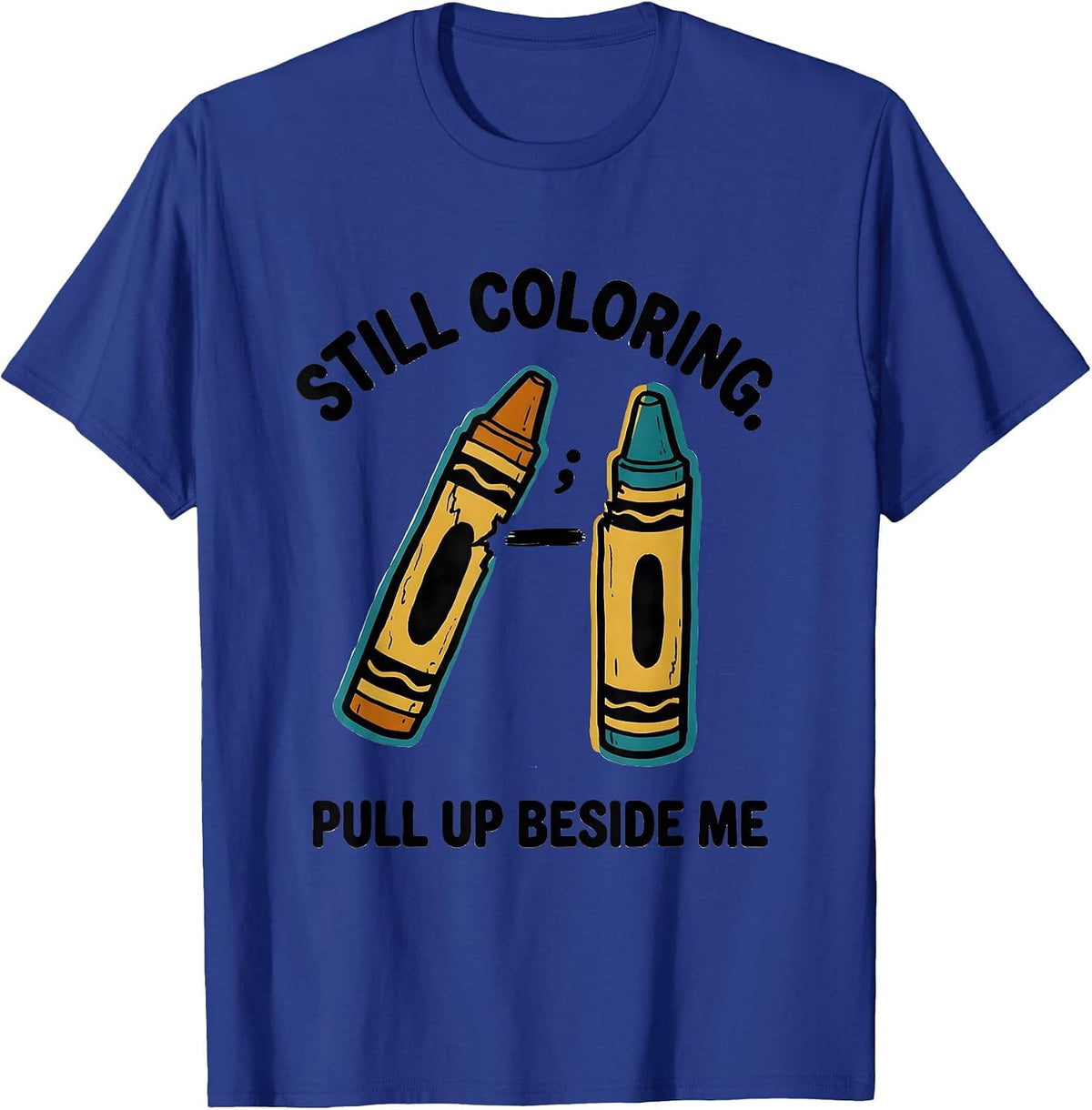 Still Coloring Pull Up Beside Me Mental Health Awareness T-Shirt - Royal Blue