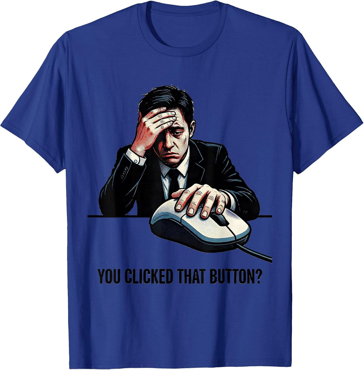 You Clicked That Button? Sarcastic Cybersecurity Workplace T-Shirt - Royal Blue