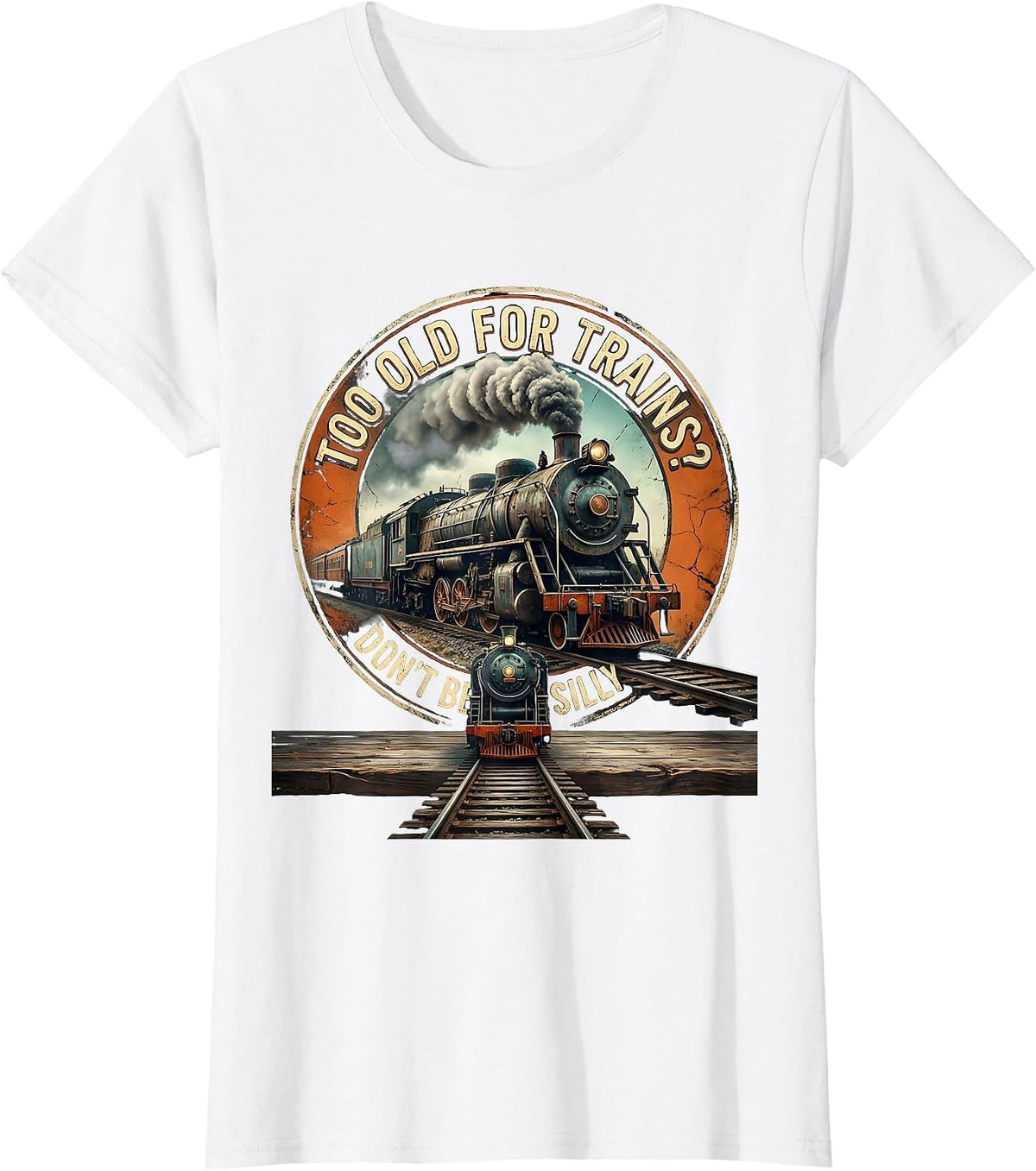 Women's Too Old For Trains Don't Be Silly Vintage Steam Train T-Shirt - White