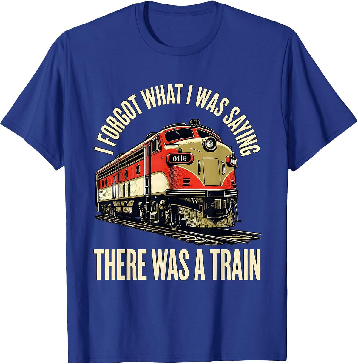 Men's I Forgot What I Was Saying, There Was A Train Funny T-Shirt - Royal Blue
