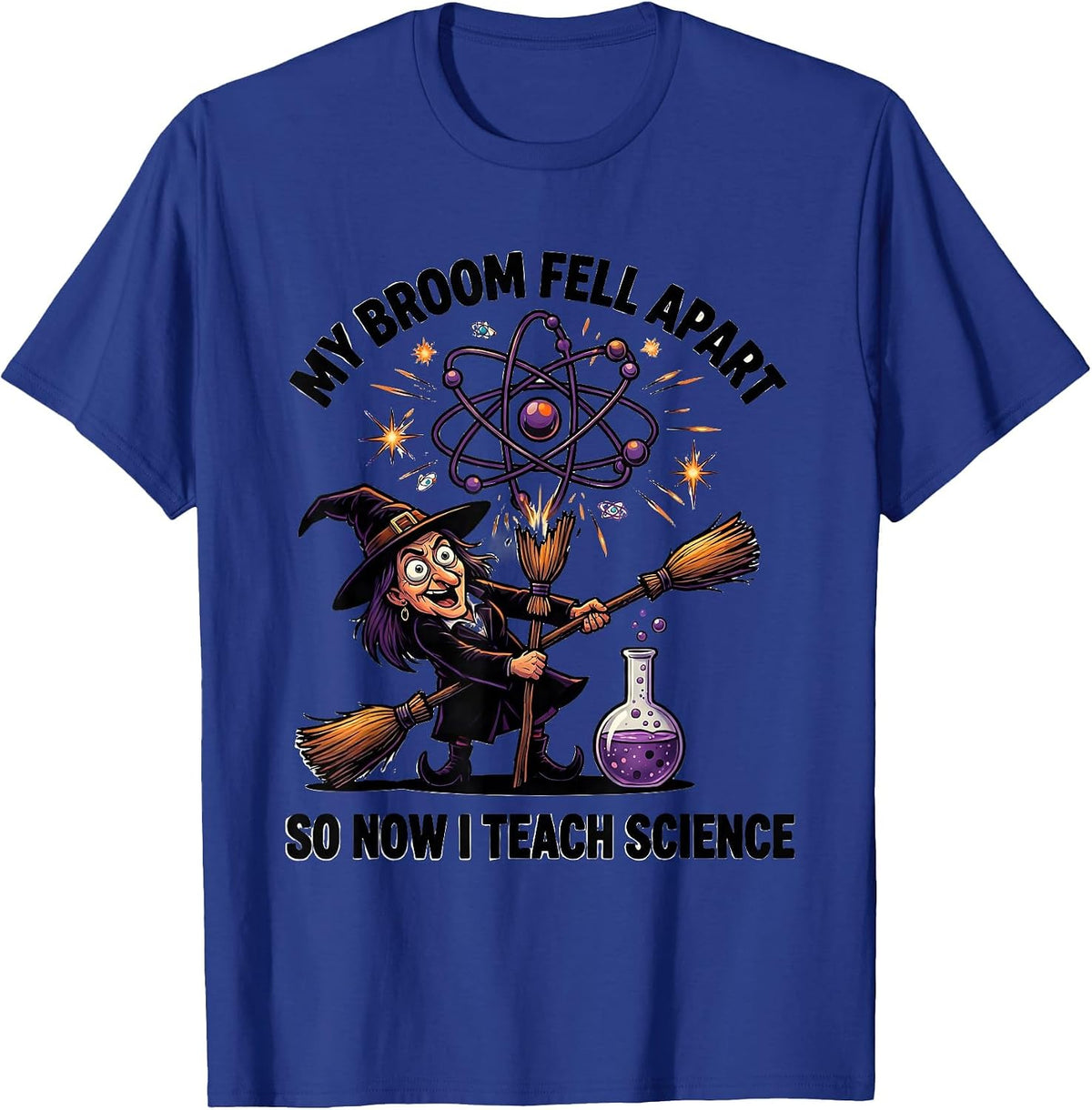 My Broom Fell Apart So Now I Teach Science Teacher T-Shirt - Royal Blue