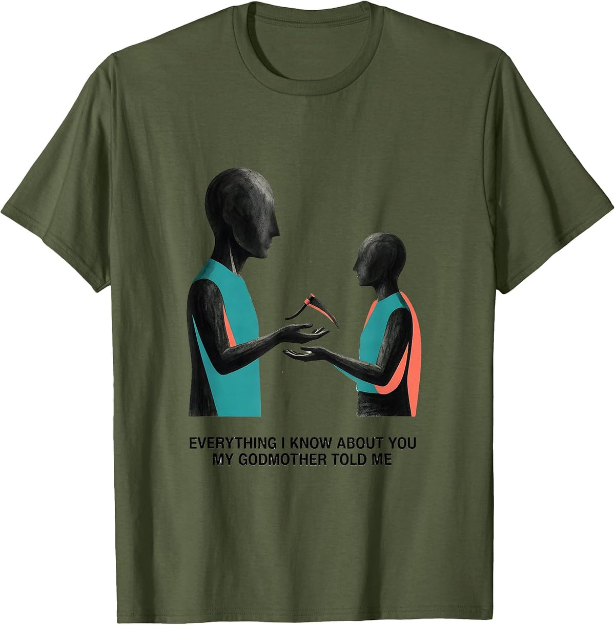 Everything I Know About You, My Godmother Told Me Funny T-Shirt - Olive Green