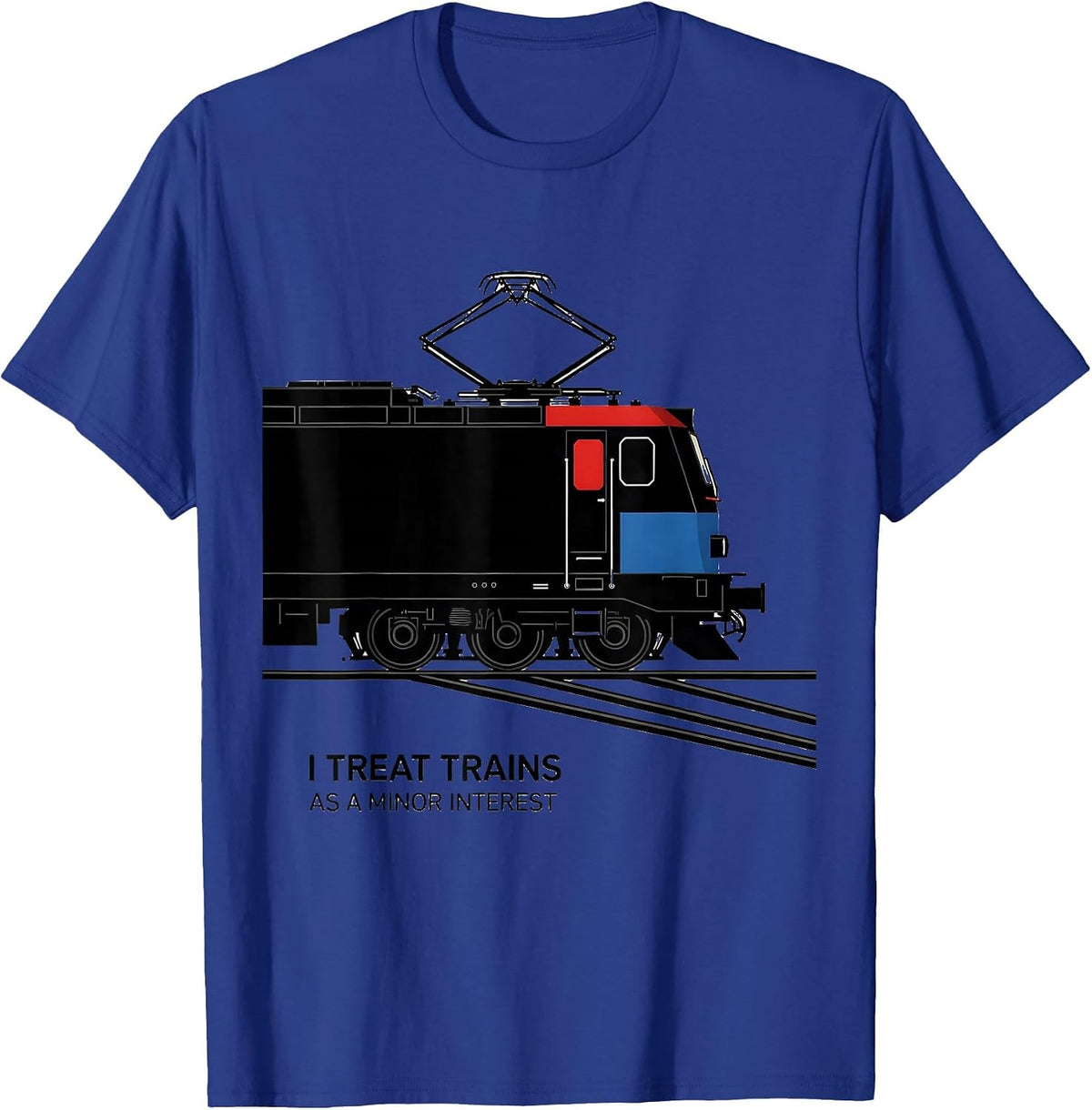 I Treat Trains As A Minor Interest Funny Train Enthusiast T-Shirt - Royal Blue