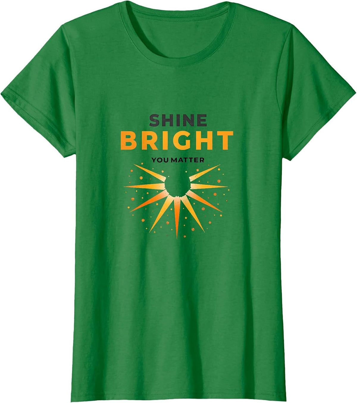 Shine Bright You Matter Motivational Design T-Shirt - Kelly Green